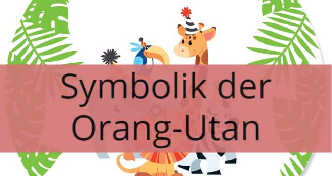 Symbolik der Orang-Utan: Spirituelle und Symbolische Bedeutung