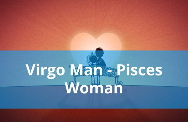 Virgo compatibility woman pisces man Virgo Man