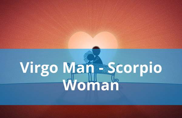 Virgo Man and Scorpio Woman: Compatibility in Love, Life and in Long-Term Relationship