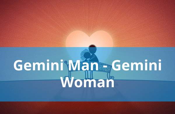 Gemini Man and Gemini Woman: Compatibility in Love, Life and in Long-Term Relationship