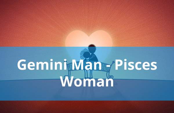 Gemini Man and Pisces Woman: Compatibility in Love, Life and in Long-Term Relationship