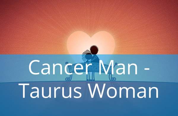 Cancer Man and Taurus Woman: Compatibility in Love, Life and in Long-Term Relationship