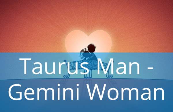 Taurus Man and Gemini Woman: Compatibility in Love, Life and in Long-Term Relationship