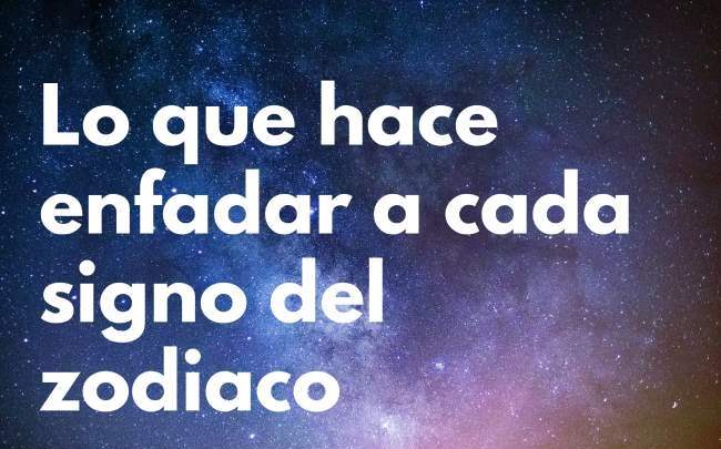 ¿Qué hace enfadar y enojarse a cada signo del zodiaco?