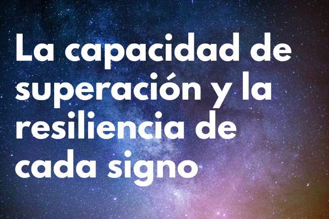 La capacidad de superación y la resiliencia de cada signo