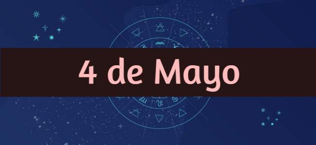 Nacidos el 4 de Mayo, ¿Cómo son? ¿Qué tienen de especial?