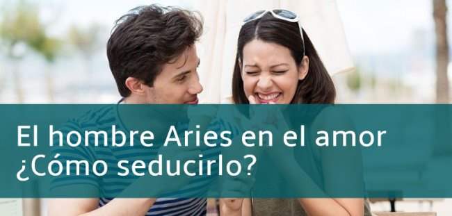 Cómo conquistar o enamorar a un hombre ARIES y evitar que te sea infiel