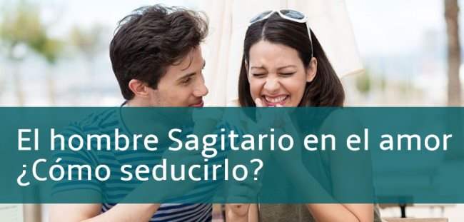 el hombre sagitario en el amor como seducirlo