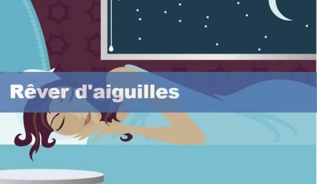 Pourquoi rêver d'aiguilles ? Signification et interprétations