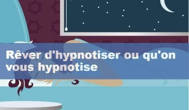 Rever d hypnotiser ou qu on vous hypnotise