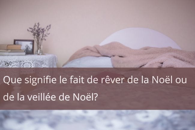 Que signifie le fait de rever de la Noel ou de la veillee de Noel