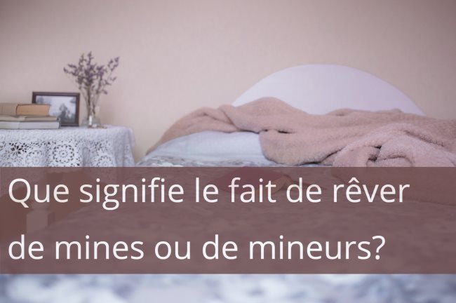 Que signifie le fait de rever de mines ou de mineurs