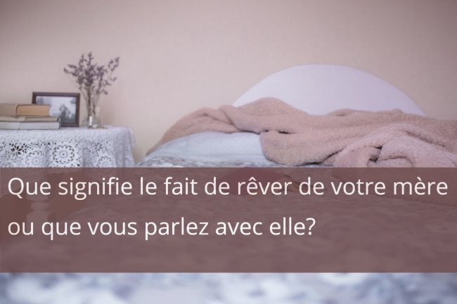 Que signifie rêver de votre mère ou que vous parlez avec elle ?