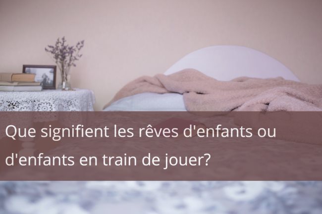 Que signifient les reves d enfants ou d enfants en train de jouer