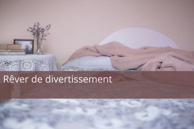 Que signifie rêver de divertissement ?