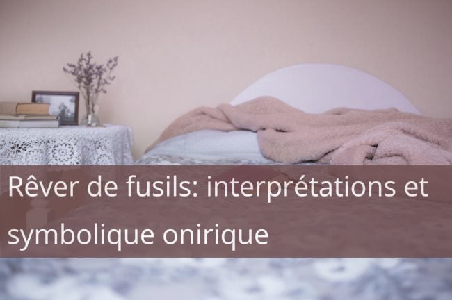 Rever de fusils interpretations et symbolique onirique